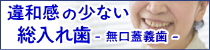 違和感の少ない総入れ歯-無口蓋義歯-